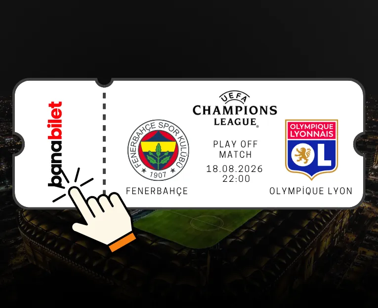 Fenerbahçe - Lyon Şampiyonlar Ligi Play-Off Biletleri Satışta! Banabilet - Banabilet Blog