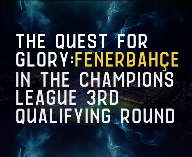 Fenerbahçe’s Champions League Play-Off Pursuit: Live the Kadıköy Glory with Banabilet! - Banabilet Blog